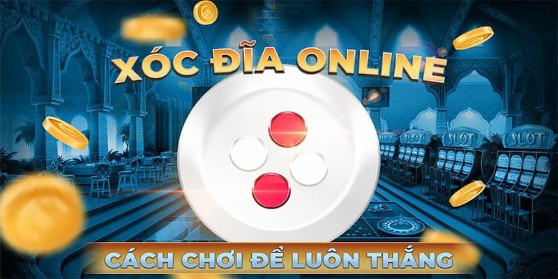 Kinh Nghiệm Chơi Xóc Đĩa Online | Chia Sẻ Bí Kíp Các Cao Thủ