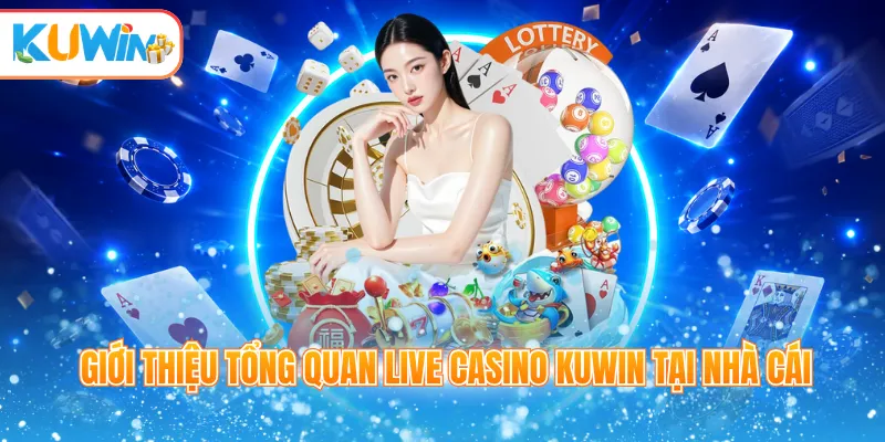 Giới thiệu tổng quan Live Casino Kuwin tại nhà cái