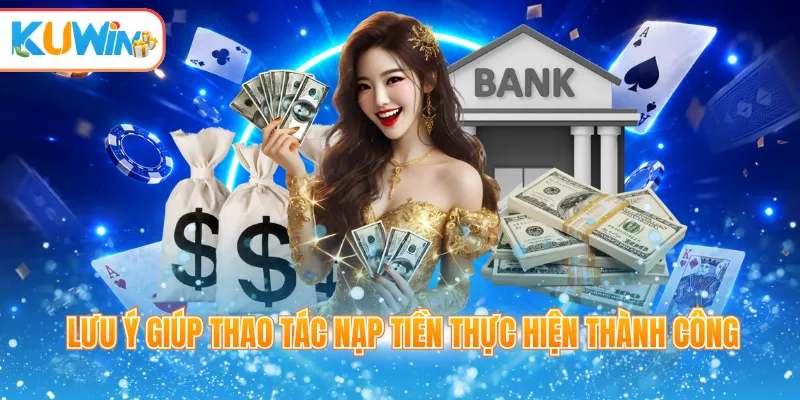 Lưu ý giúp thao tác nạp tiền thực hiện thành công