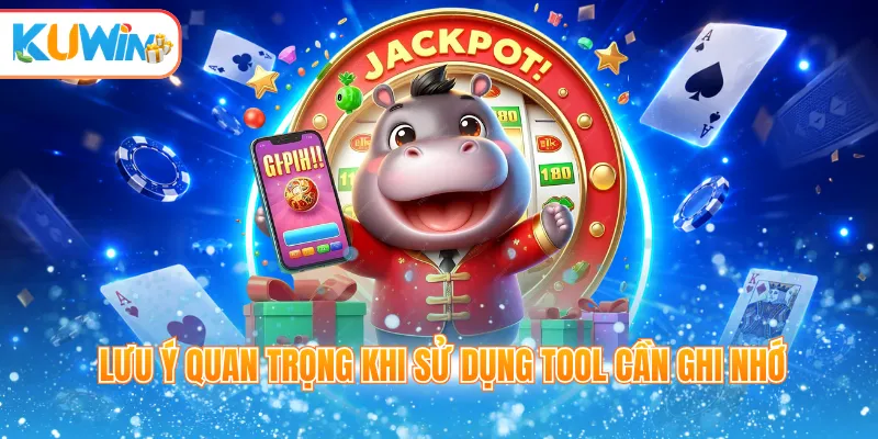 Lưu ý quan trọng khi sử dụng tool cần ghi nhớ