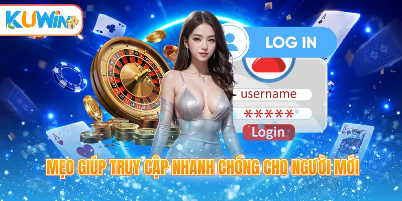 Mẹo giúp truy cập nhanh chóng cho người mới