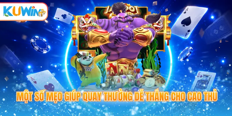 Một số mẹo giúp quay thưởng dễ thắng cho cao thủ
