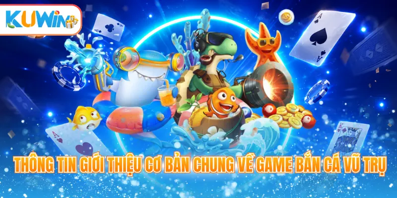 Thông tin giới thiệu cơ bản chung về game bắn cá vũ trụ
